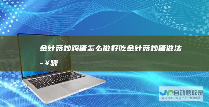 金针菇炒鸡蛋怎么做好吃金针菇炒蛋做法步骤