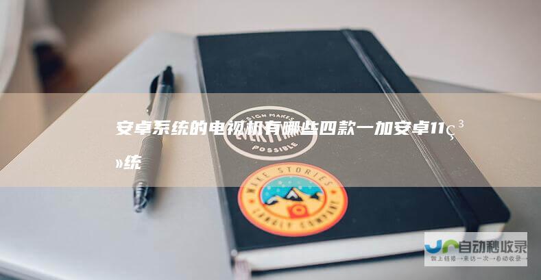安卓系统的电视机有哪些四款一加安卓11系统