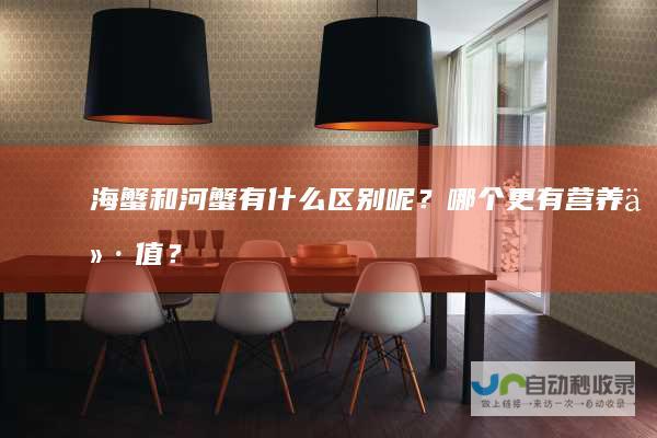 海蟹和河蟹有什么区别呢？哪个更有营养价值？