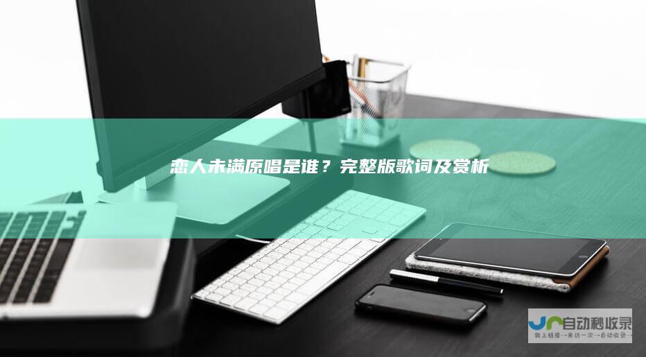 恋人未满原唱是谁？完整版歌词及赏析