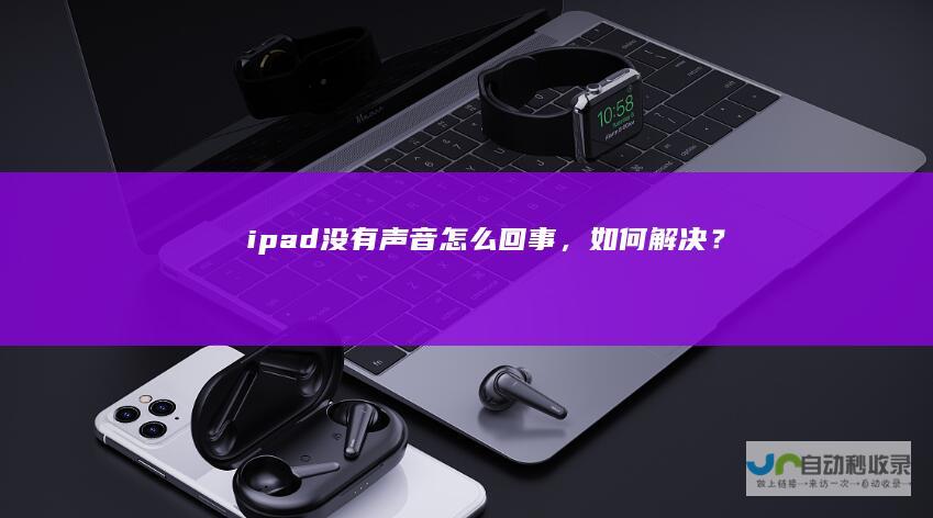 ipad没有声音怎么回事，如何解决？