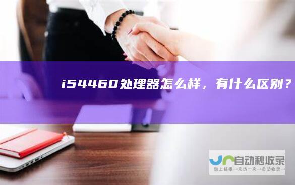 i54460处理器怎么样，有什么区别？