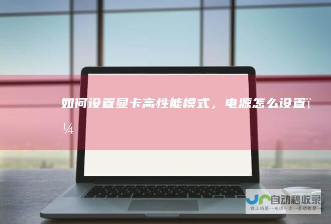 如何设置显卡高性能模式，电源怎么设置？