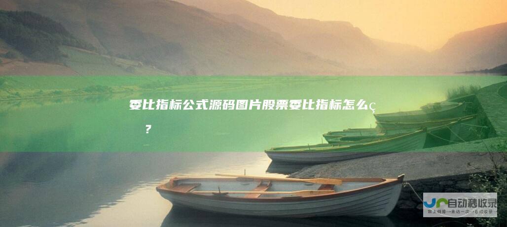 委比指标公式源码图片股票委比指标怎么看？