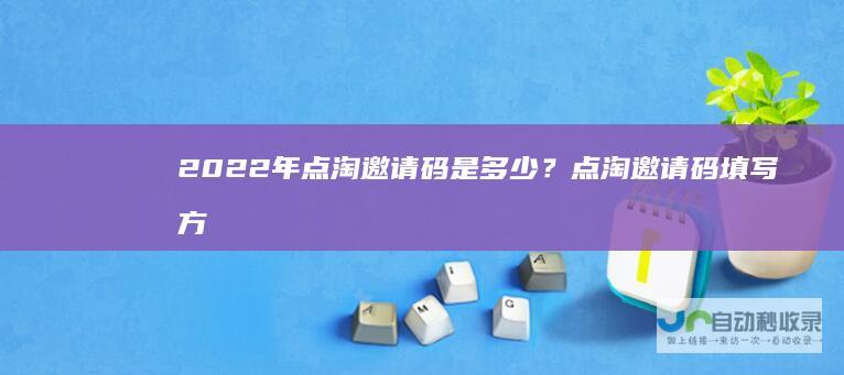2022年点淘邀请码是多少？点淘邀请码填写方