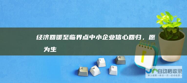 经济回暖至临界点中小企业信心回归，愿意为生