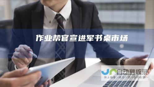 作业帮官宣进军书桌市场
