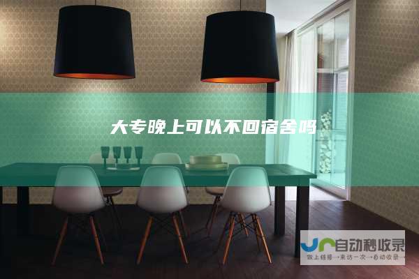 大专晚上可以不回宿舍吗