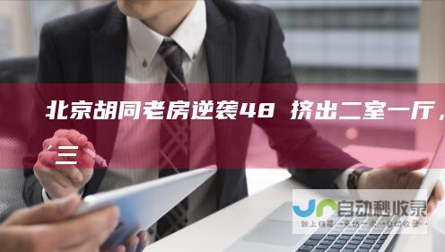北京胡同老房逆袭48㎡挤出二室一厅，卫浴三