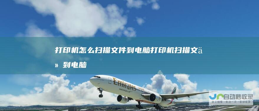打印机怎么扫描文件到电脑打印机扫描文件到电脑