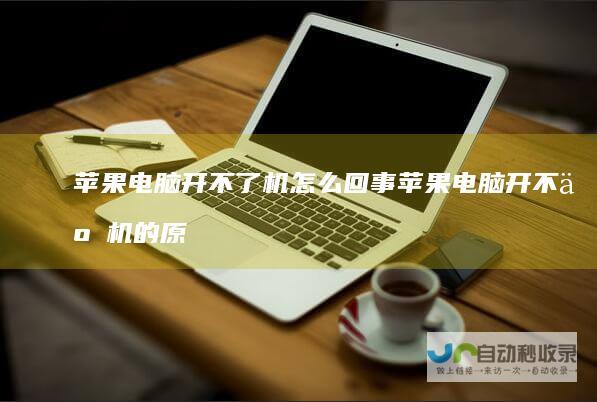 苹果电脑开不了机怎么回事苹果电脑开不了机的原