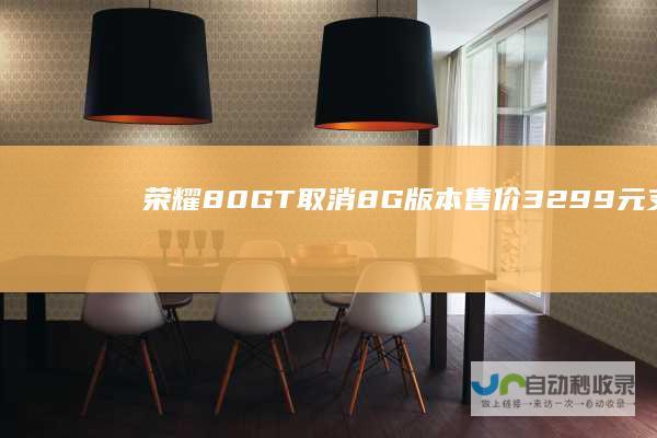 荣耀80GT取消8G版本售价3299元支持2