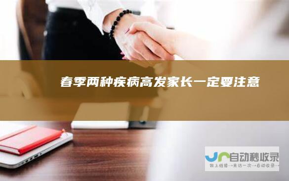 春季两种疾病高发家长一定要注意