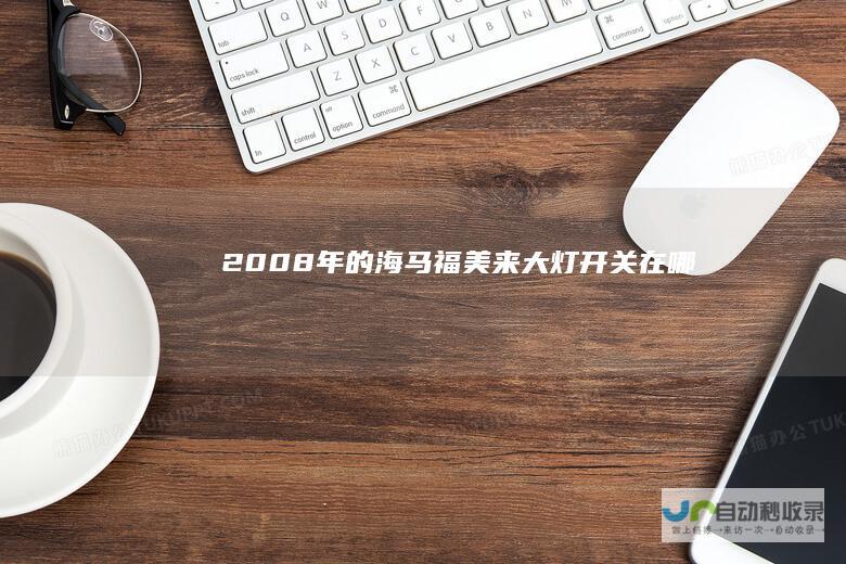 2008年的海马福美来大灯开关在哪
