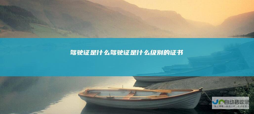 驾驶证是什么驾驶证是什么级别的证书