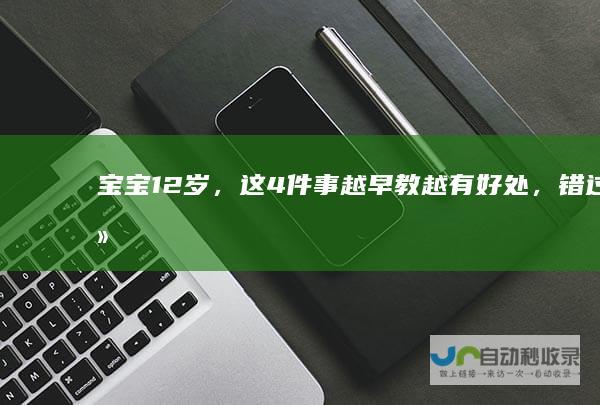 宝宝1-2岁，这4件事越早教越有好处，错过黄金期就晚了