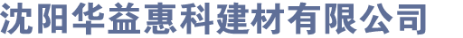 沈阳华益惠科建材有限公司_沈阳华益惠科建材有限公司