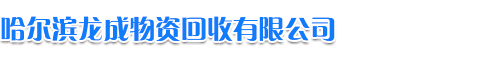 哈尔滨龙成物资回收有限公司 - 哈尔滨龙成物资回收有限公司